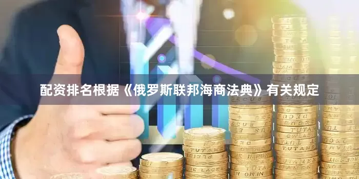 配资排名根据《俄罗斯联邦海商法典》有关规定